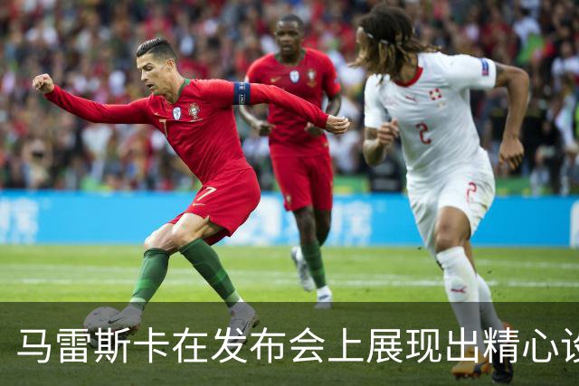 马雷斯卡在发布会上展现出精心设计的自信态度